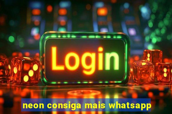 neon consiga mais whatsapp